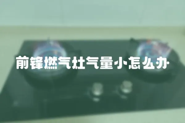 前鋒燃氣灶氣量小怎么辦
