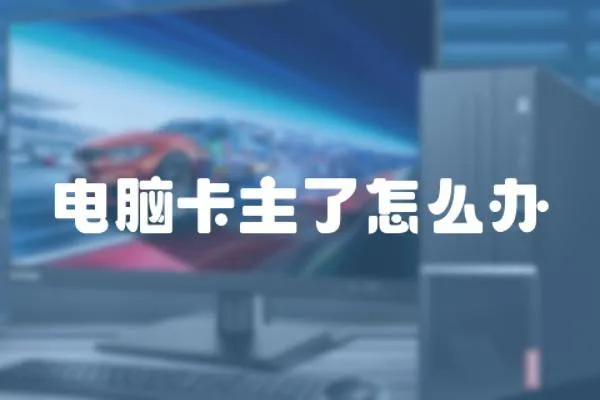 電腦卡主了怎么辦