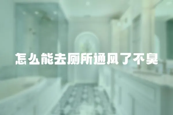 怎么能去廁所通風了不臭