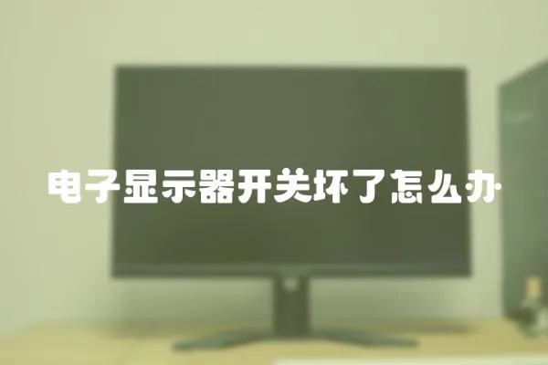 電子顯示器開(kāi)關(guān)壞了怎么辦