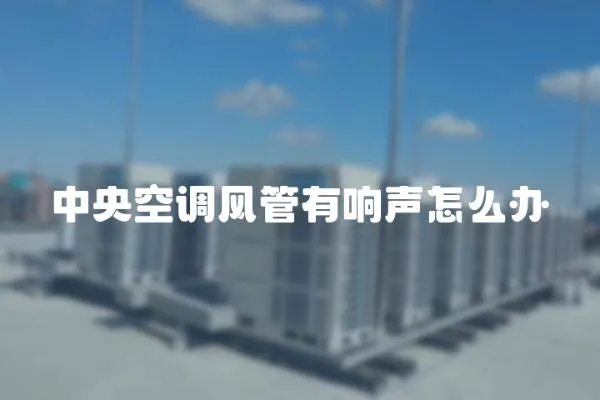 中央空調風管有響聲怎么辦