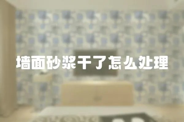 墻面砂漿干了怎么處理