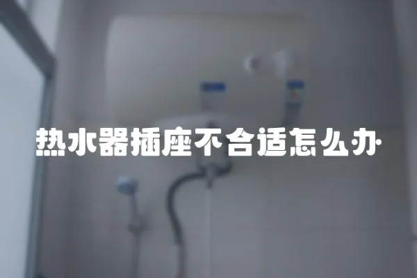 熱水器插座不合適怎么辦