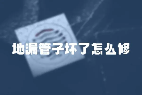 地漏管子壞了怎么修