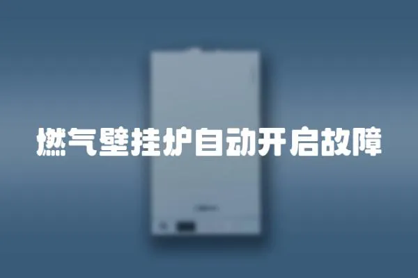 燃氣壁掛爐自動開啟故障