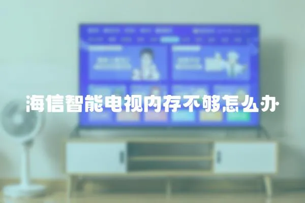 海信智能電視內存不夠怎么辦