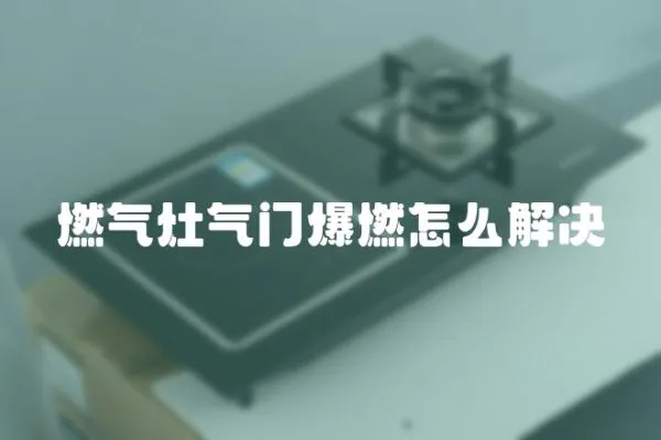 燃氣灶氣門爆燃怎么解決
