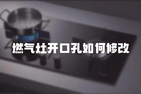 燃氣灶開口孔如何修改