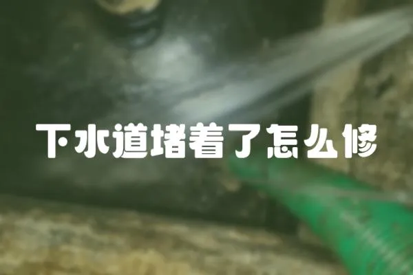 下水道堵著了怎么修
