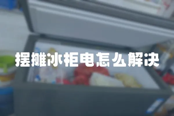 擺攤冰柜電怎么解決