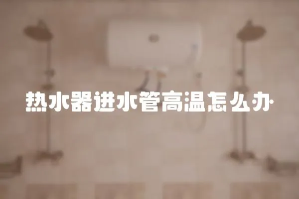 熱水器進水管高溫怎么辦
