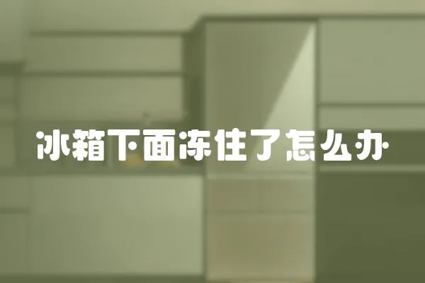 冰箱下面凍住了怎么辦