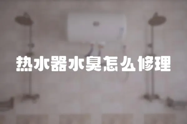 热水器水臭怎么修理