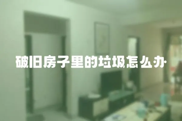 破舊房子里的垃圾怎么辦