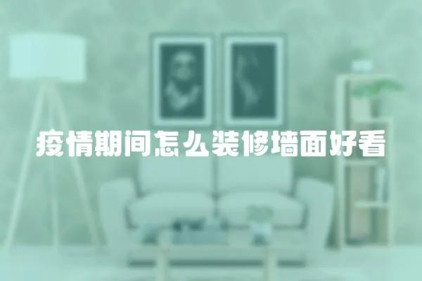 疫情期間怎么裝修墻面好看