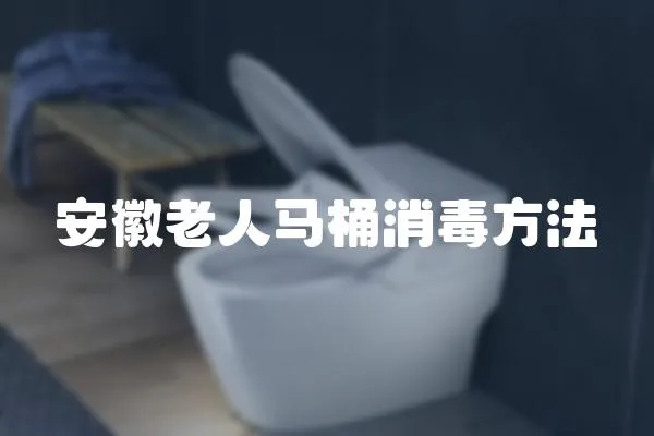 安徽老人馬桶消毒方法