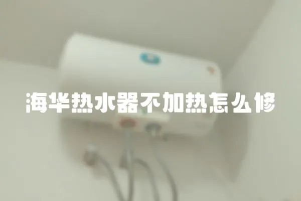 海華熱水器不加熱怎么修