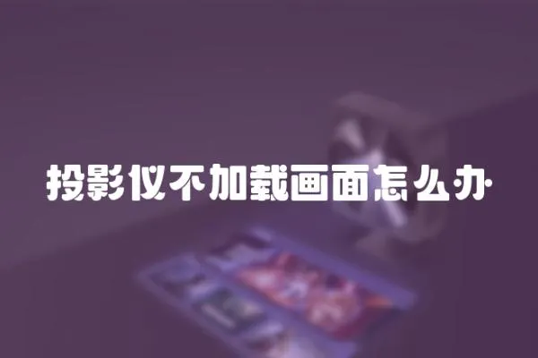 投影儀不加載畫面怎么辦