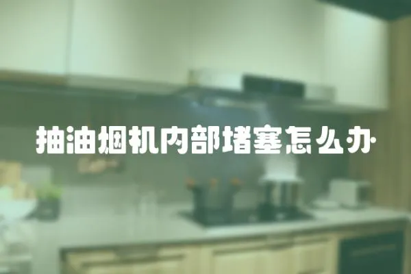 抽油煙機內部堵塞怎么辦