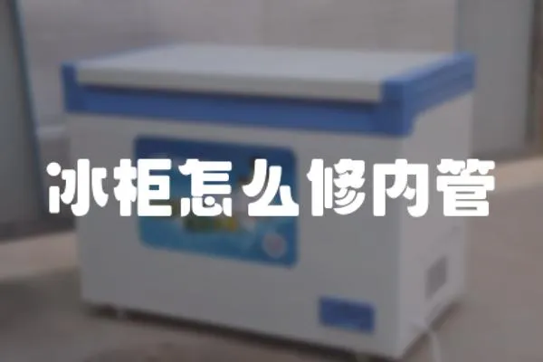 冰柜怎么修內(nèi)管