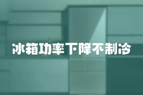 冰箱功率下降不制冷