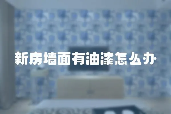 新房墻面有油漆怎么辦