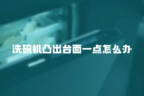 洗碗機凸出臺面一點怎么辦