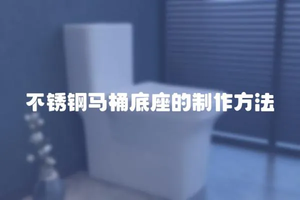 不銹鋼馬桶底座的制作方法