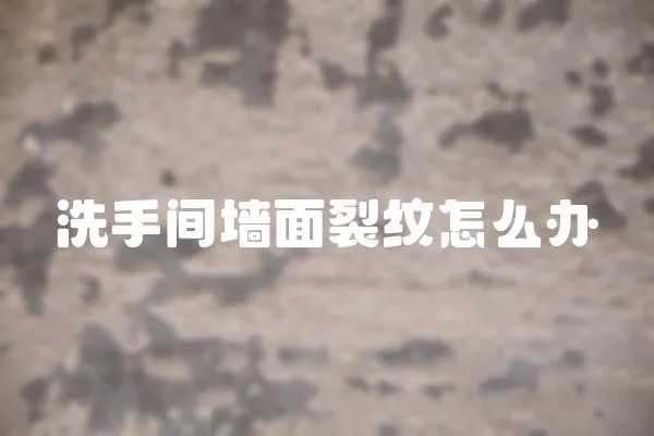 洗手間墻面裂紋怎么辦