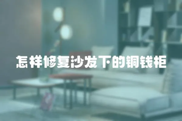 怎樣修復沙發下的銅錢柜