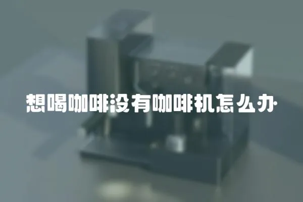 想喝咖啡沒有咖啡機怎么辦