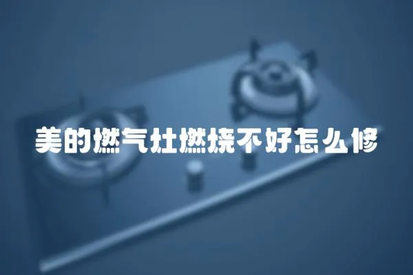 美的燃氣灶燃燒不好怎么修