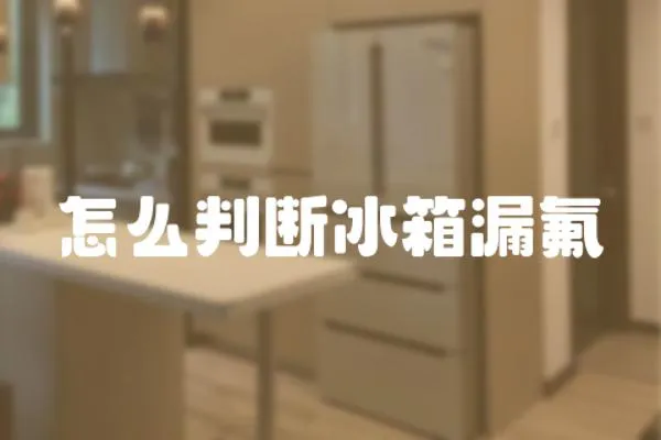 怎么判斷冰箱漏氟