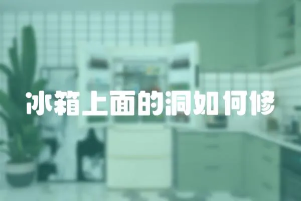 冰箱上面的洞如何修