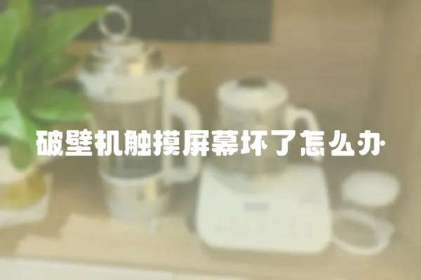 破壁機觸摸屏幕壞了怎么辦