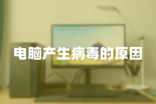 電腦產(chǎn)生病毒的原因