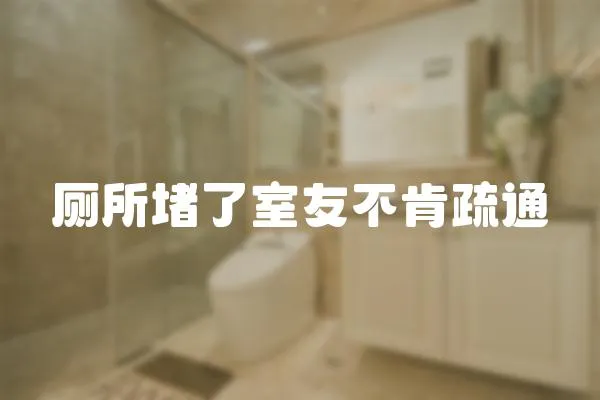 廁所堵了室友不肯疏通