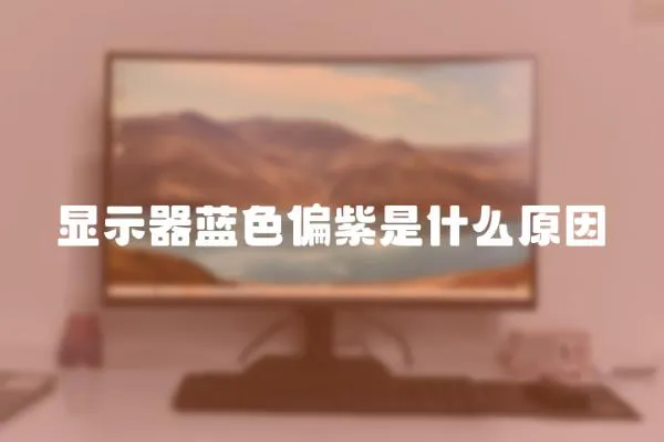 顯示器藍(lán)色偏紫是什么原因