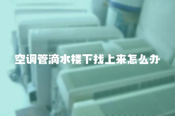 空調管滴水樓下找上來怎么辦