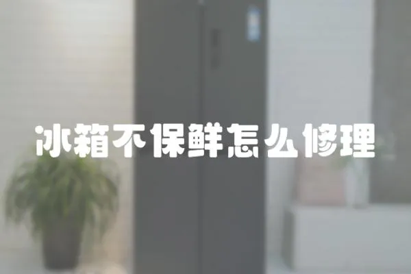 冰箱不保鮮怎么修理