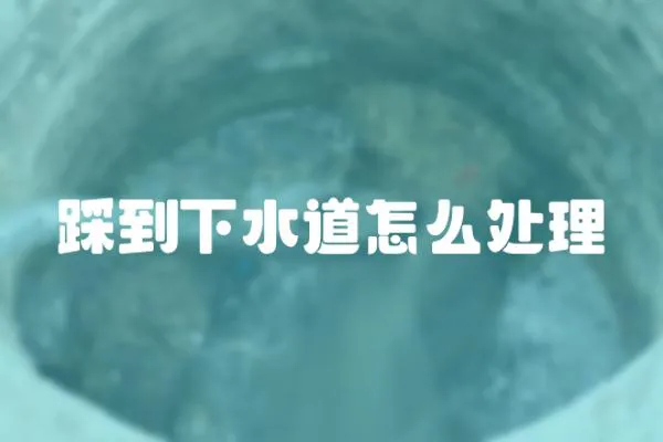 踩到下水道怎么處理