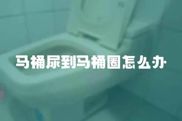 馬桶尿到馬桶圈怎么辦