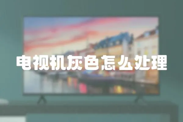 電視機(jī)灰色怎么處理