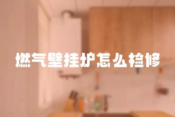 燃氣壁掛爐怎么檢修