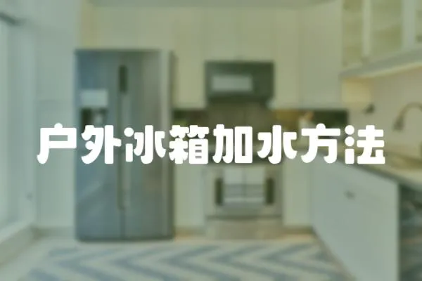 戶外冰箱加水方法