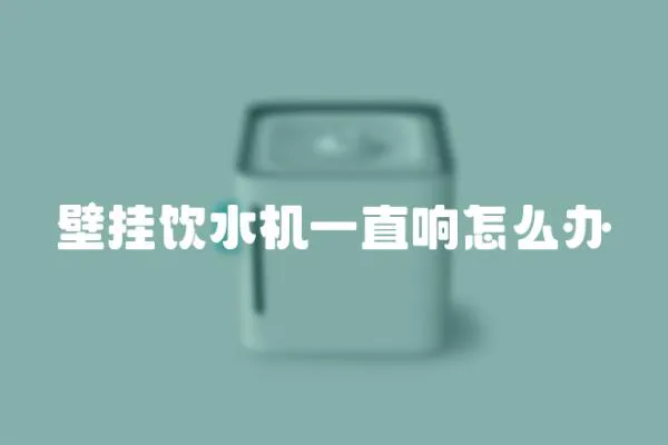 壁掛飲水機一直響怎么辦