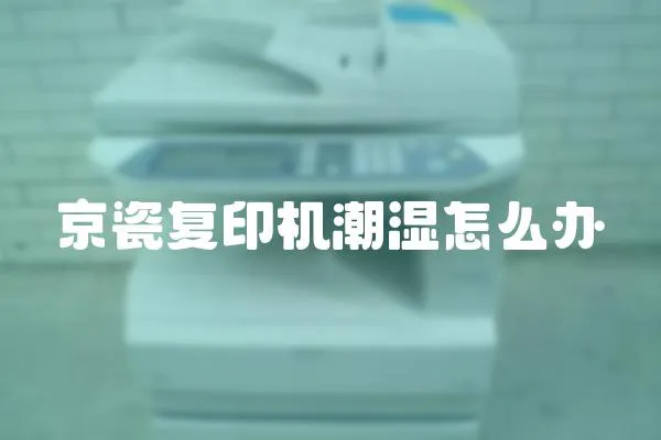 京瓷復(fù)印機(jī)潮濕怎么辦
