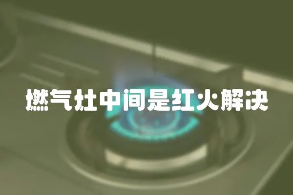 燃氣灶中間是紅火解決