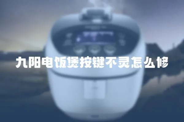 九陽電飯煲按鍵不靈怎么修