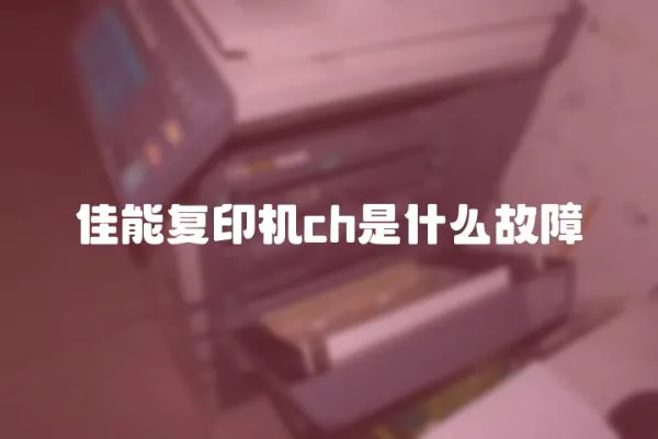 佳能復印機ch是什么故障